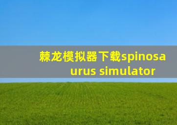 棘龙模拟器下载spinosaurus simulator